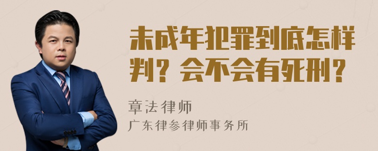 未成年犯罪到底怎样判？会不会有死刑？