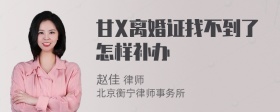 甘X离婚证找不到了怎样补办