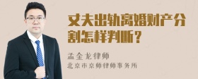 丈夫出轨离婚财产分割怎样判断？