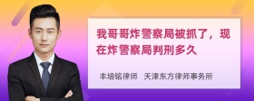 我哥哥炸警察局被抓了，现在炸警察局判刑多久