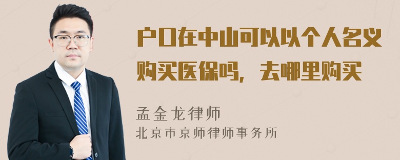 户口在中山可以以个人名义购买医保吗，去哪里购买