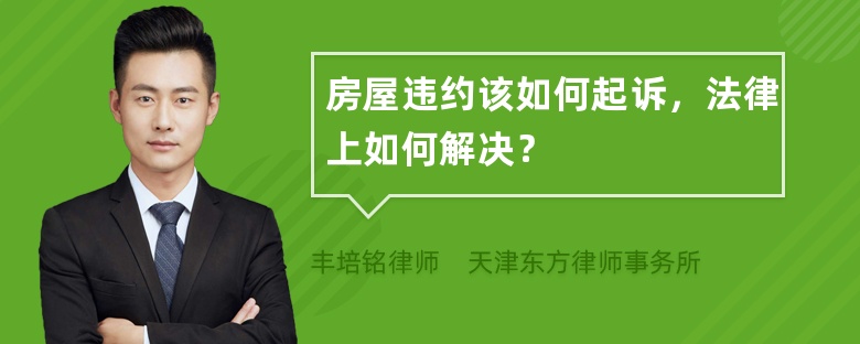 房屋违约该如何起诉，法律上如何解决？