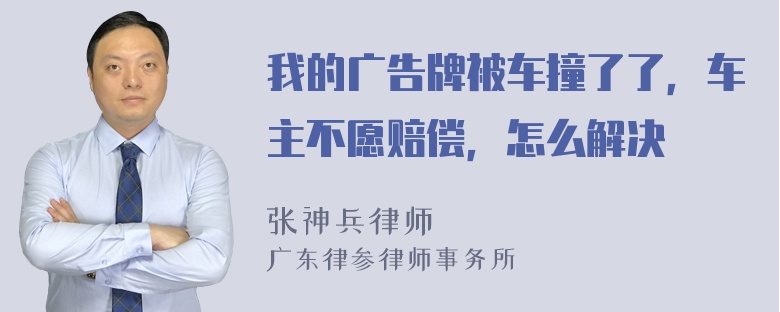 我的广告牌被车撞了了，车主不愿赔偿，怎么解决