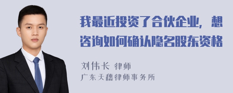 我最近投资了合伙企业，想咨询如何确认隐名股东资格