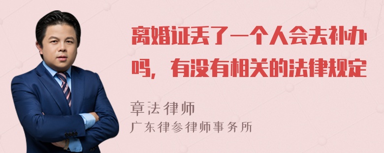 离婚证丢了一个人会去补办吗，有没有相关的法律规定