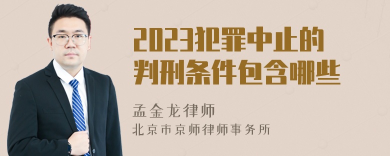 2023犯罪中止的判刑条件包含哪些