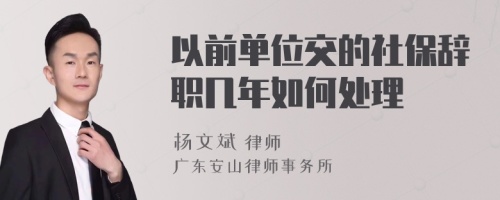 以前单位交的社保辞职几年如何处理