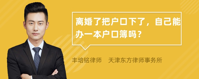 离婚了把户口下了，自己能办一本户口簿吗？