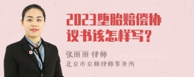 2023堕胎赔偿协议书该怎样写？