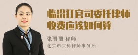 临汾打官司委托律师收费应该如何算