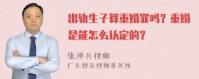 出轨生子算重婚罪吗？重婚是能怎么认定的？