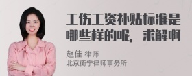 工伤工资补贴标准是哪些样的呢，求解啊