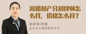 离婚财产分割律师怎么找，价格怎么样？