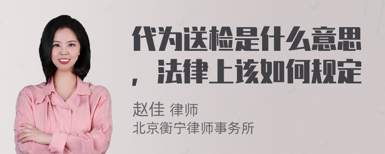 代为送检是什么意思，法律上该如何规定