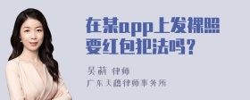 在某app上发裸照要红包犯法吗？