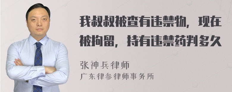 我叔叔被查有违禁物，现在被拘留，持有违禁药判多久