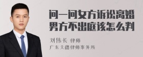 问一问女方诉讼离婚男方不出庭该怎么判