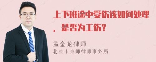 上下班途中受伤该如何处理，是否为工伤？