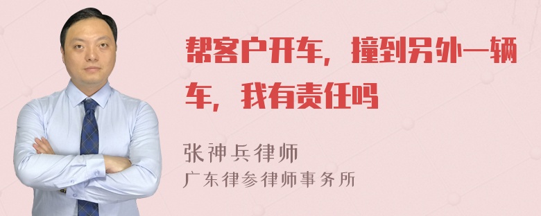 帮客户开车，撞到另外一辆车，我有责任吗