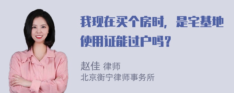 我现在买个房时，是宅基地使用证能过户吗？