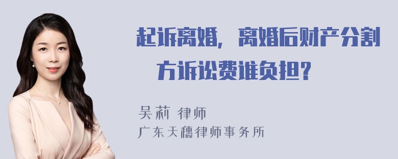 起诉离婚，离婚后财产分割雙方诉讼费谁负担？