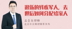 退伍的残疾军人，去世后如何分配给家人