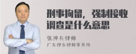 刑事拘留，强制接收调查是什么意思