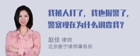 我被人打了，我也报警了，警察现在为什么调查我？