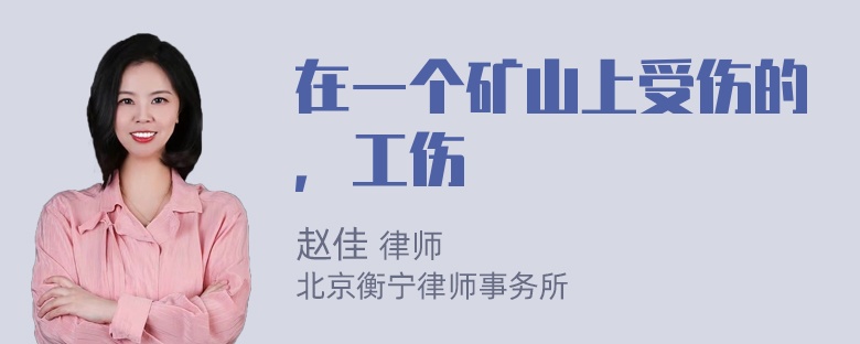 在一个矿山上受伤的，工伤