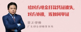 给对方现金打款凭证遗失，对方外逃，该如何举证