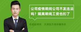 公司疫情期间公司不发违法吗？隔离期间工资也扣了