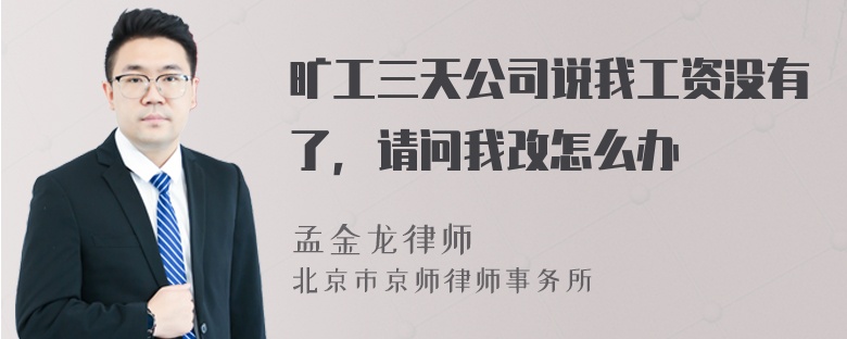 旷工三天公司说我工资没有了，请问我改怎么办