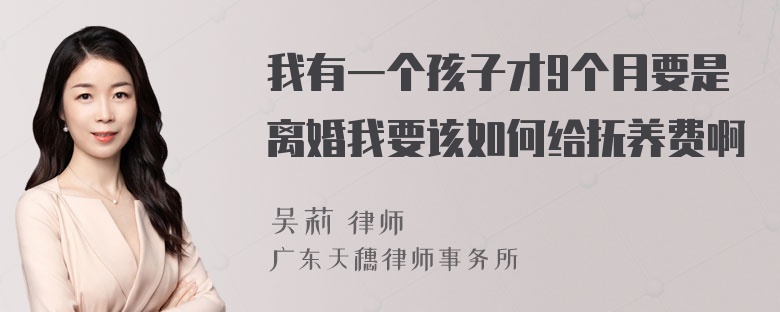 我有一个孩子才9个月要是离婚我要该如何给抚养费啊