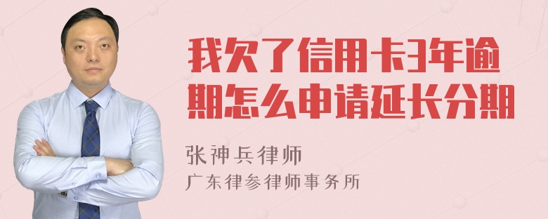 我欠了信用卡3年逾期怎么申请延长分期