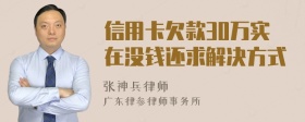 信用卡欠款30万实在没钱还求解决方式