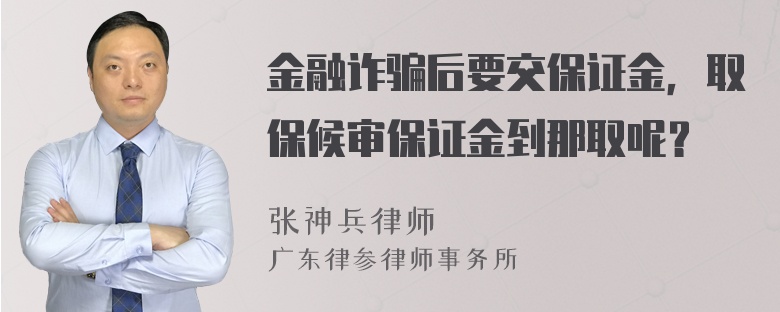 金融诈骗后要交保证金，取保候审保证金到那取呢？