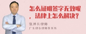 怎么证明签字无效呢，法律上怎么解决？