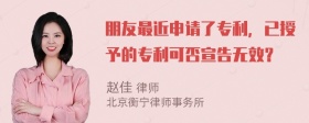 朋友最近申请了专利，已授予的专利可否宣告无效？