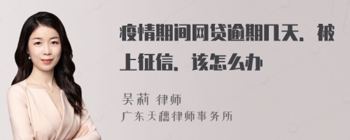 疫情期间网贷逾期几天．被上征信．该怎么办