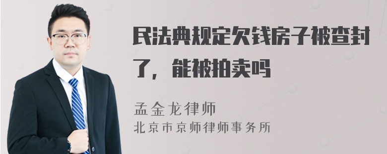 民法典规定欠钱房子被查封了，能被拍卖吗