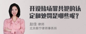 开设赌场罪共犯的认定和处罚是哪些呢？