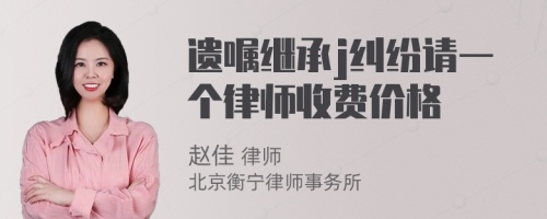 遗嘱继承j纠纷请一个律师收费价格