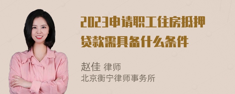 2023申请职工住房抵押贷款需具备什么条件