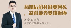 离婚后彩礼能要回么，彩礼能否要求返还