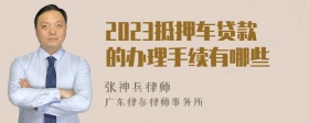 2023抵押车贷款的办理手续有哪些