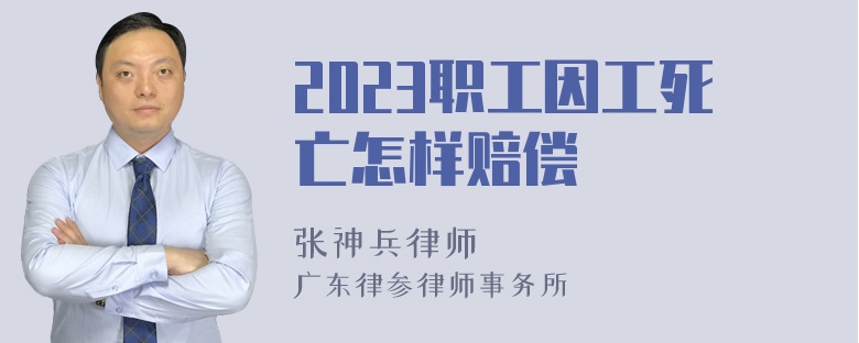 2023职工因工死亡怎样赔偿