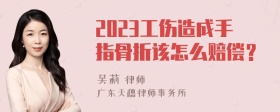 2023工伤造成手指骨折该怎么赔偿？