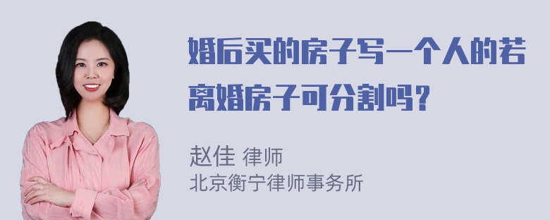 婚后买的房子写一个人的若离婚房子可分割吗？