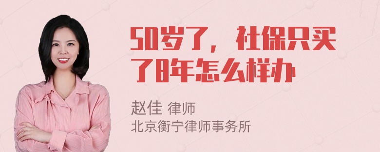 50岁了，社保只买了8年怎么样办