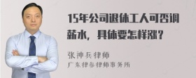 15年公司退休工人可否调薪水，具体要怎样涨？